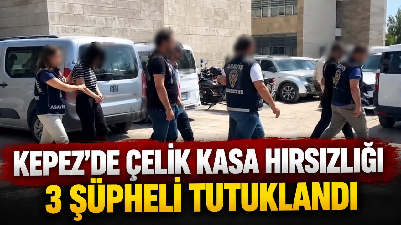 Kepez’de çelik kasa hırsızlığında 3 tutuklama