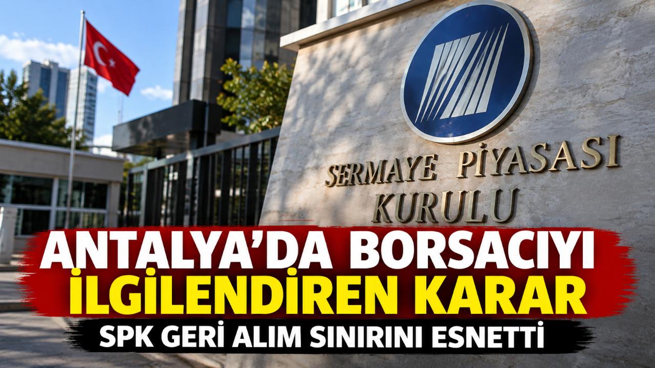 Antalya’daki yatırımcıları ilgilendiren SPK kararı