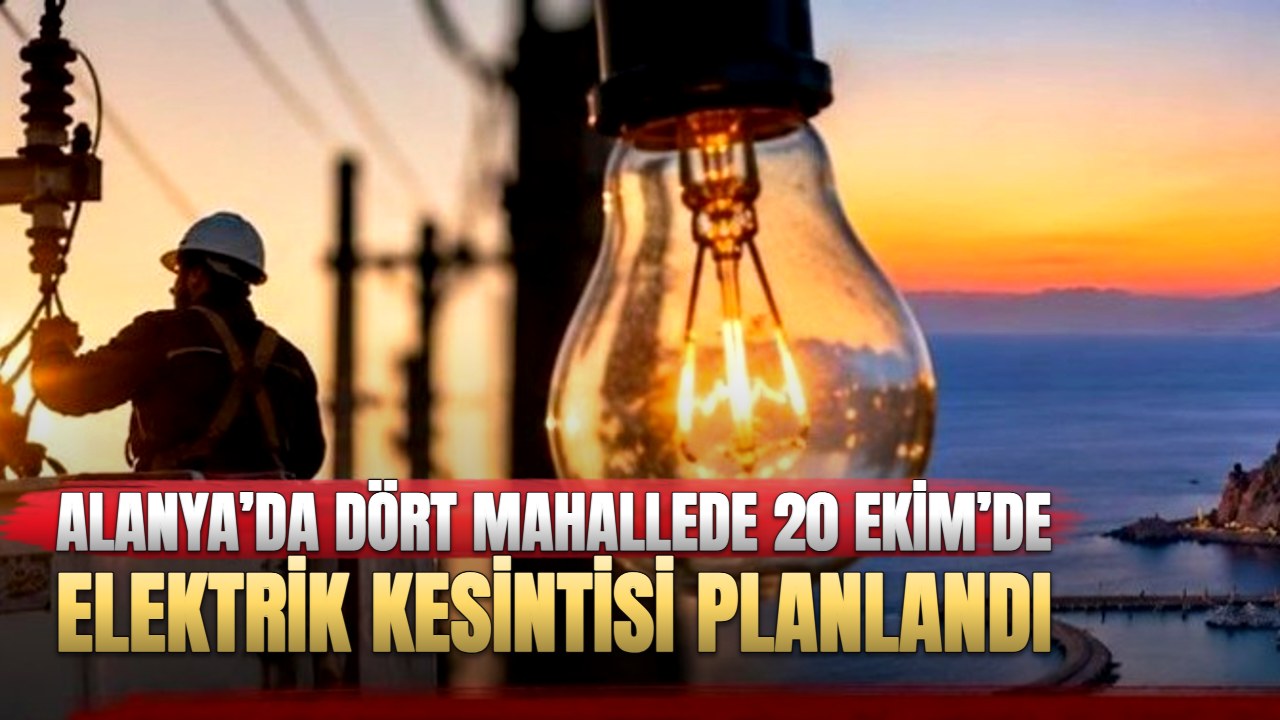 Alanya’da dört mahallede 20 Ekim’de elektrik kesintisi planlandı