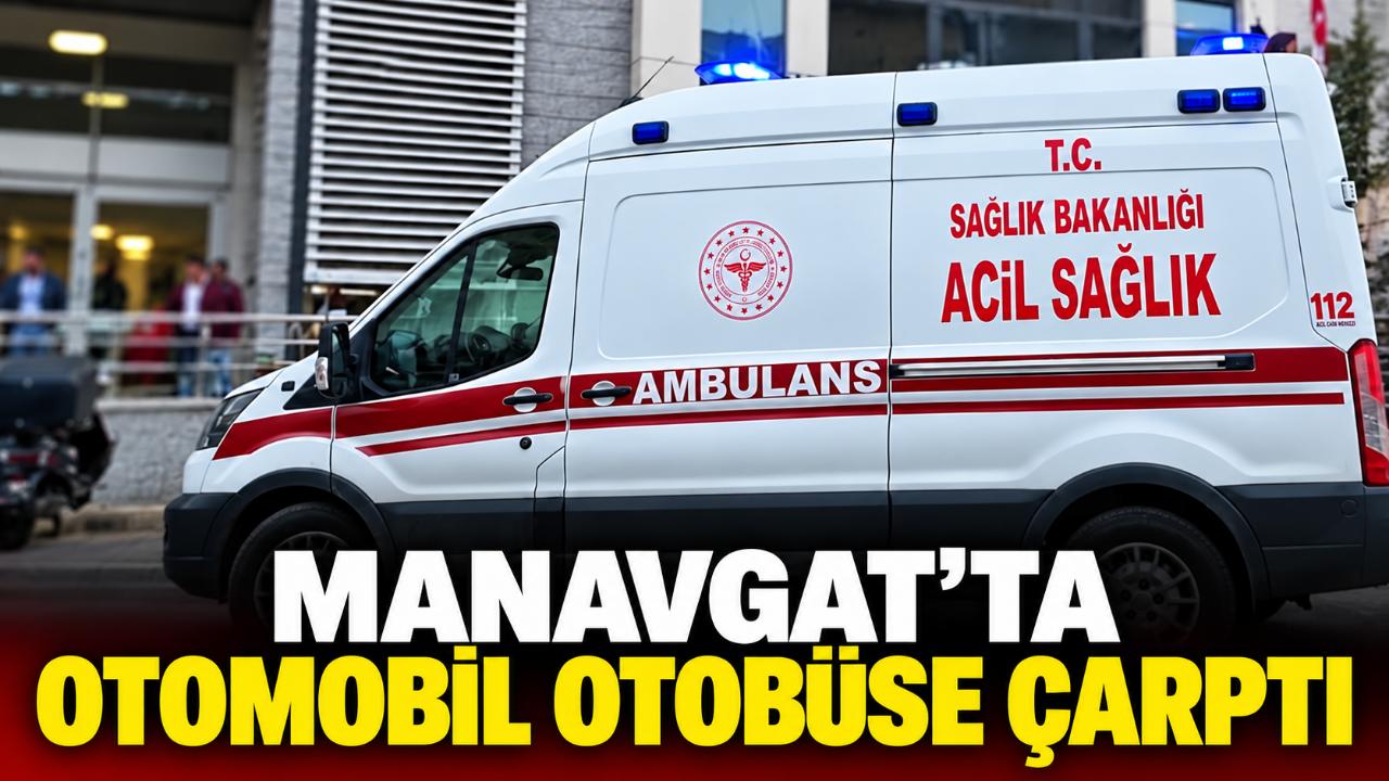 Manavgat’ta otobüse çarpan otomobilin sürücüsü ağır yaralı