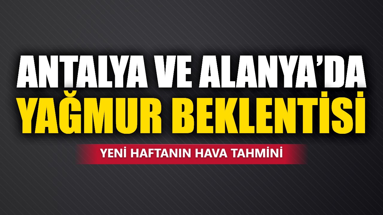 Antalya ve Alanya’da yeni hafta için yağış beklentisi