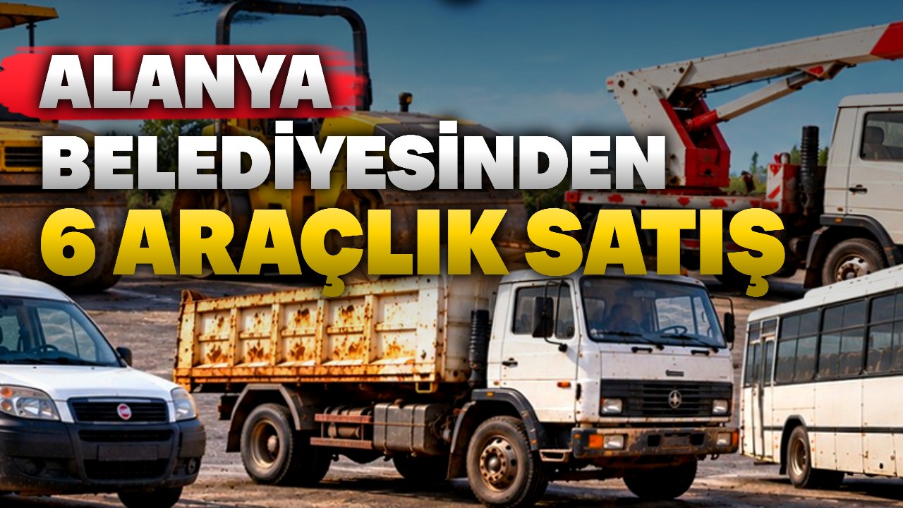 Alanya Belediyesi 6 aracını 12 Kasım’da satışa çıkarıyor