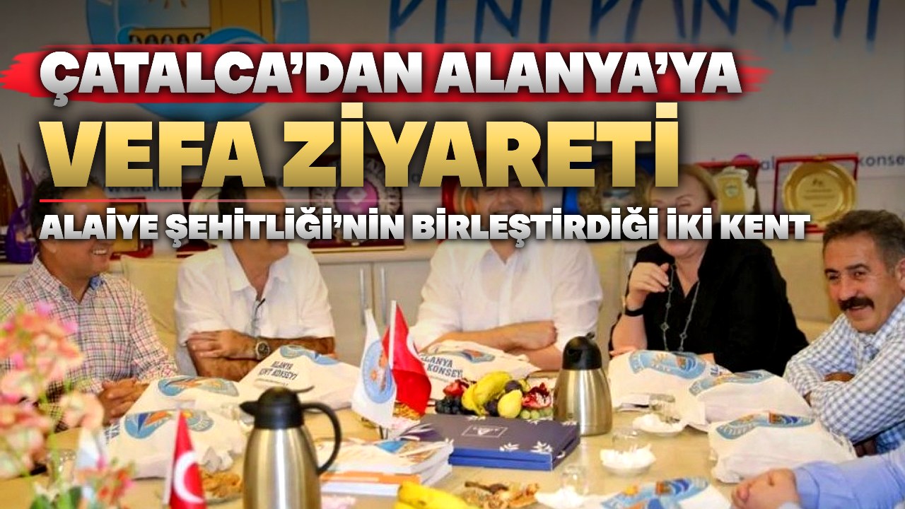 Çatalca heyeti Alanya’da ortak tarih için buluştu