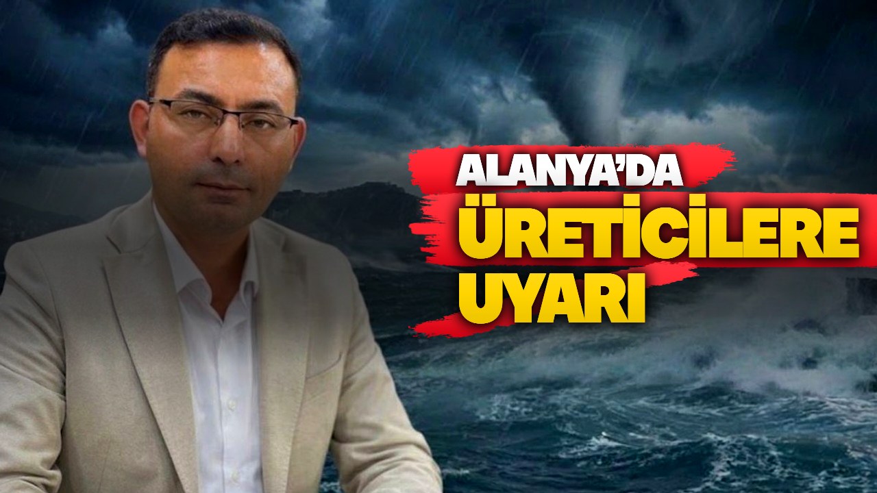 Alanya’da Göktepe’den üreticilere fırtına ve hortum uyarısı